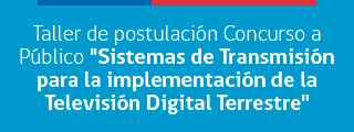 Taller de postulación Concurso a Público Sistemas de Transmisión para la implementación de la Televisión Digital Terrestre